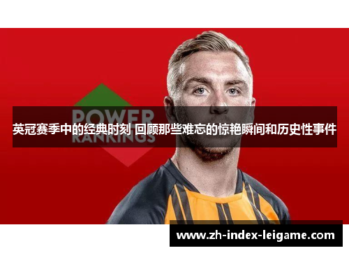 英冠赛季中的经典时刻 回顾那些难忘的惊艳瞬间和历史性事件