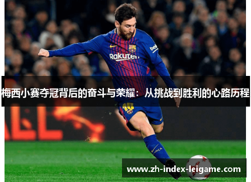 梅西小赛夺冠背后的奋斗与荣耀:从挑战到胜利的心路历程 梅西小赛夺冠背后的奋斗与荣耀:从挑战到胜利的心路历程