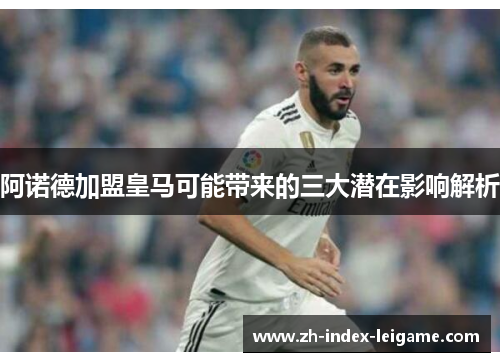 阿诺德加盟皇马可能带来的三大潜在影响解析 阿诺德加盟皇马可能带来的三大潜在影响解析