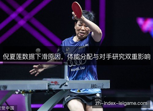 倪夏莲数据下滑原因，体能分配与对手研究双重影响